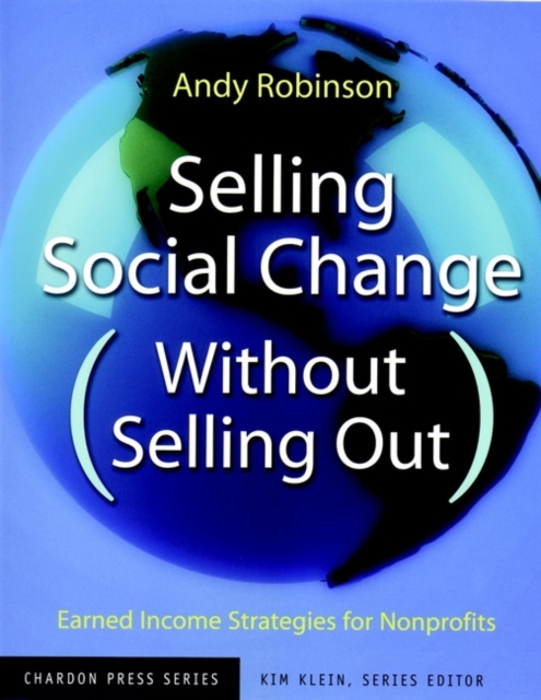 Selling Social Change (Without Selling Out) : Earned Income Strategies for Nonprofits, Paperback / softback Book