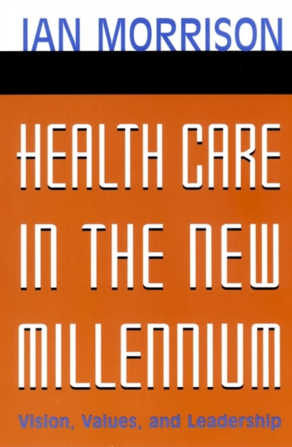 Health Care in the New Millennium : Vision, Values, and Leadership, Paperback / softback Book