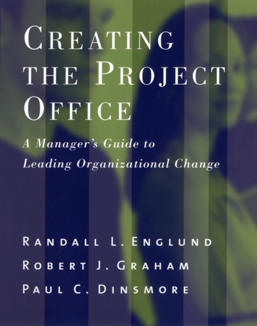 Creating the Project Office : A Manager's Guide to Leading Organizational Change, Hardback Book