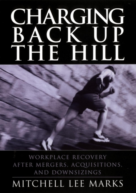 Charging Back Up the Hill : Workplace Recovery After Mergers, Acquisitions and Downsizings, Hardback Book