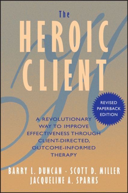 The Heroic Client : A Revolutionary Way to Improve Effectiveness Through Client-Directed, Outcome-Informed Therapy, Paperback / softback Book