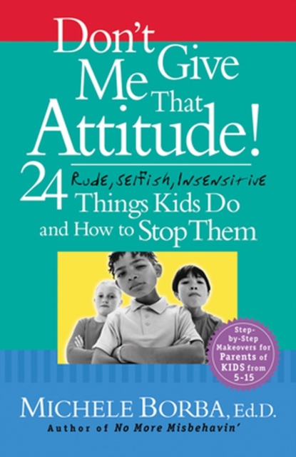 Don't Give Me That Attitude! : 24 Rude, Selfish, Insensitive Things Kids Do and How to Stop Them, PDF eBook