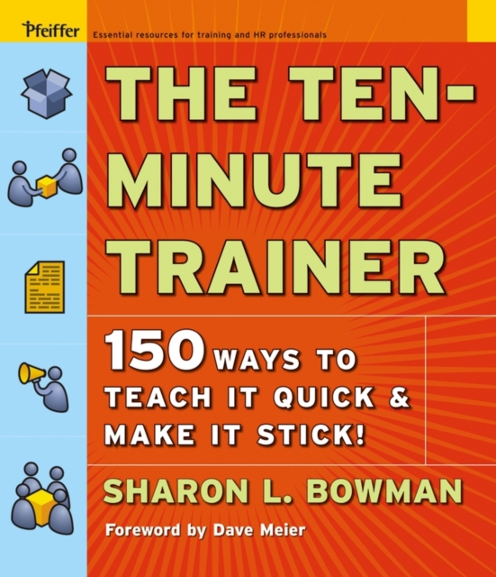 The Ten-Minute Trainer : 150 Ways to Teach it Quick and Make it Stick!, Paperback / softback Book