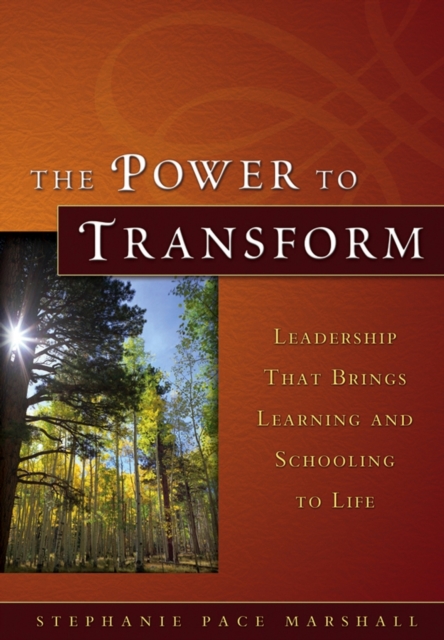 The Power to Transform : Leadership That Brings Learning and Schooling to Life, Hardback Book