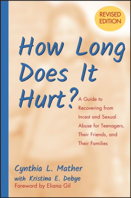 How Long Does It Hurt? : A Guide to Recovering from Incest and Sexual Abuse for Teenagers, Their Friends, and Their Families, Paperback / softback Book
