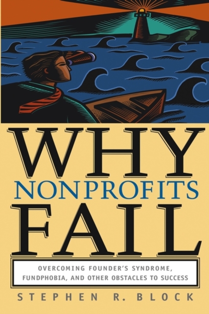 Why Nonprofits Fail : Overcoming Founder's Syndrome, Fundphobia and Other Obstacles to Success, PDF eBook