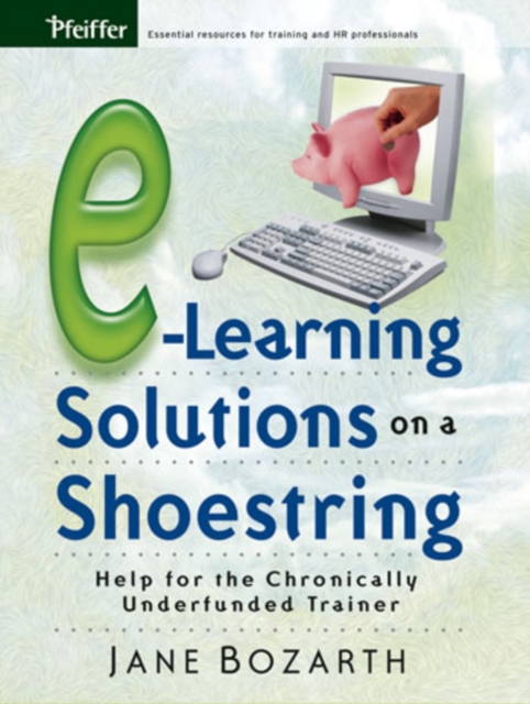 E-Learning Solutions on a Shoestring : Help for the Chronically Underfunded Trainer, Paperback / softback Book