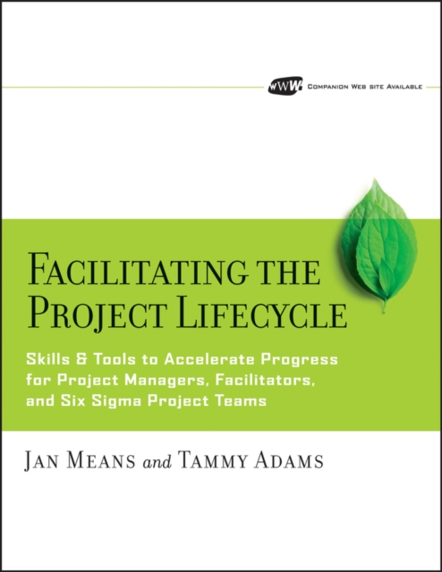 Facilitating the Project Lifecycle : The Skills & Tools to Accelerate Progress for Project Managers, Facilitators, and Six Sigma Project Teams, Paperback / softback Book