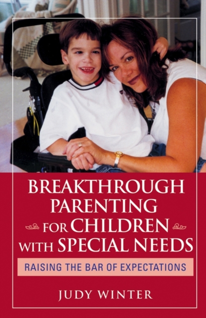 Breakthrough Parenting for Children with Special Needs : Raising the Bar of Expectations, Paperback / softback Book