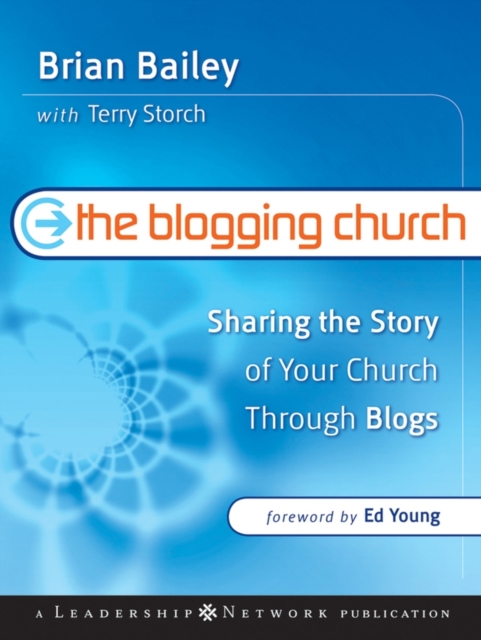 The Blogging Church : Sharing the Story of Your Church Through Blogs, Paperback Book