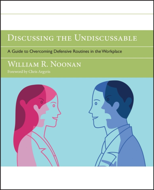 Discussing the Undiscussable : A Guide to Overcoming Defensive Routines in the Workplace, Paperback / softback Book