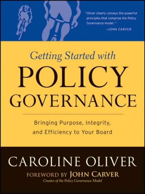 Getting Started with Policy Governance : Bringing Purpose, Integrity and Efficiency to Your Board's Work, Paperback / softback Book