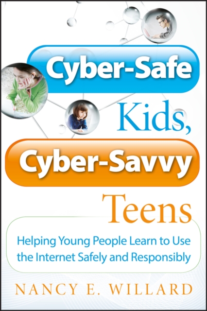 Cyber-Safe Kids, Cyber-Savvy Teens : Helping Young People Learn To Use the Internet Safely and Responsibly, Paperback / softback Book