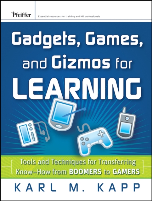 Gadgets, Games and Gizmos for Learning : Tools and Techniques for Transferring Know-How from Boomers to Gamers, PDF eBook