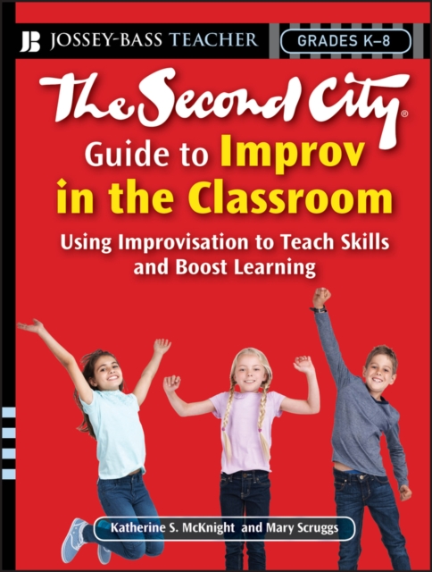 The Second City Guide to Improv in the Classroom : Using Improvisation to Teach Skills and Boost Learning, Paperback / softback Book
