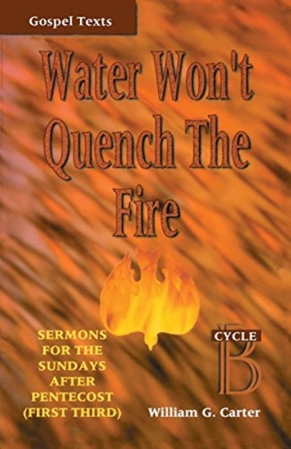 Water Won't Quench the Fire : Cycle B Gospel Text Sermons for First Third of Pentecost, Paperback / softback Book