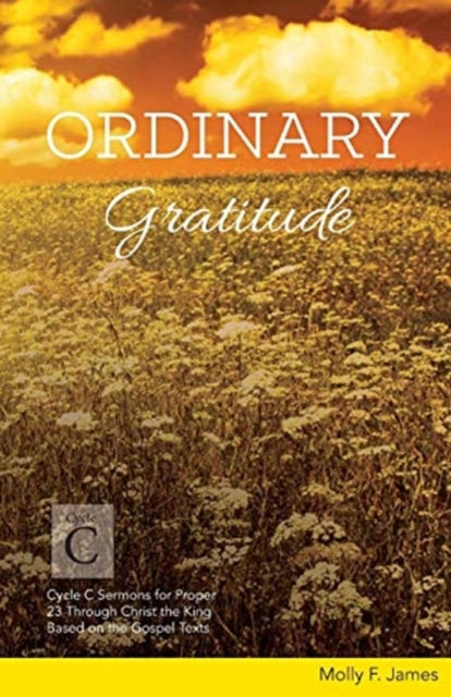Ordinary Gratitude : Cycle C Sermons for Proper 23 Through Christ the King Based on the Gospel Texts, Paperback / softback Book