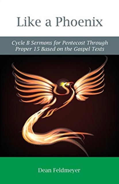 Like a Phoenix : Cycle B Sermons for Pentecost Through Proper 15 Based on the Gospel Texts, Paperback / softback Book