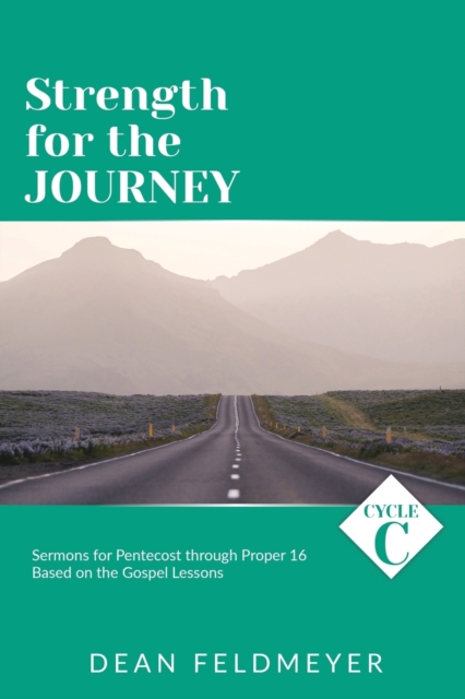 Strength for the Journey : Cycle C Sermons for Pentecost through Proper 16 Based on the Gospel Lessons, Paperback / softback Book