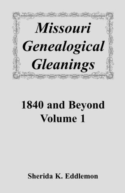 Missouri Genealogical Gleanings 1840 and Beyond, Vol. 1, Paperback / softback Book