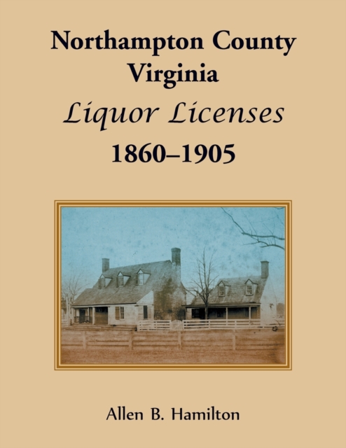 Northampton County, Virginia Liquor Licenses, 1860-1905, Paperback / softback Book
