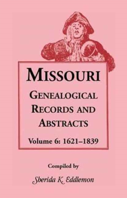 Missouri Genealogical Records & Abstracts : Volume 6: 1621-1839, Paperback / softback Book