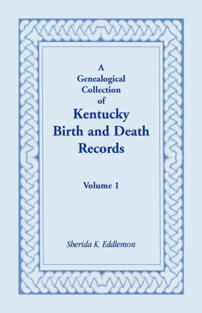 A Genealogical Collection of Kentucky Birth and Death Records, Volume 1, Paperback / softback Book