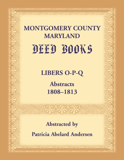 Montgomery County, Maryland Deed Books : Libers O-P-Q Abstracts, 1808-1813, Paperback / softback Book