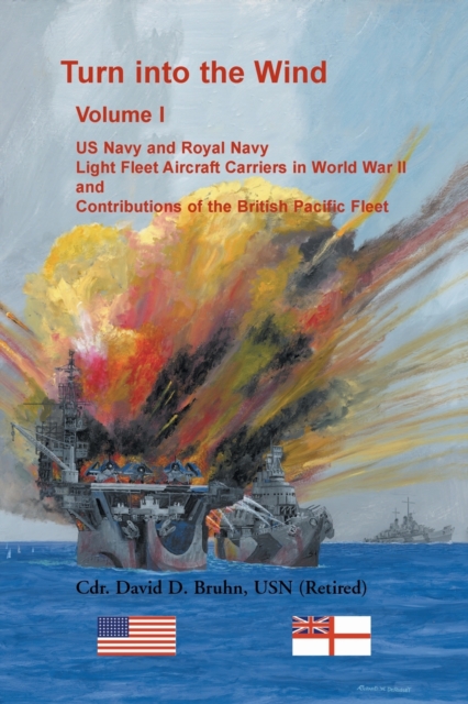 Turn into the Wind, Volume I. US Navy and Royal Navy Light Fleet Aircraft Carriers in World War II, and Contributions of the British Pacific Fleet, Paperback / softback Book