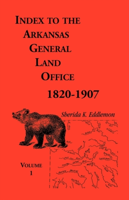 Index to the Arkansas General Land Office, 1820-1907, Volume One : Covering the Counties of Arkansas, Desha, Chicot, Jefferson and Phillips, Paperback / softback Book