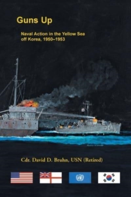 Guns Up, Naval Action in the Yellow Sea off Korea, 1950-1953, Paperback / softback Book