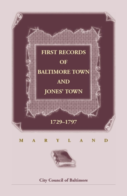 First Records of Baltimore Town and Jones' Town, 1729-1797 (Maryland), Paperback / softback Book