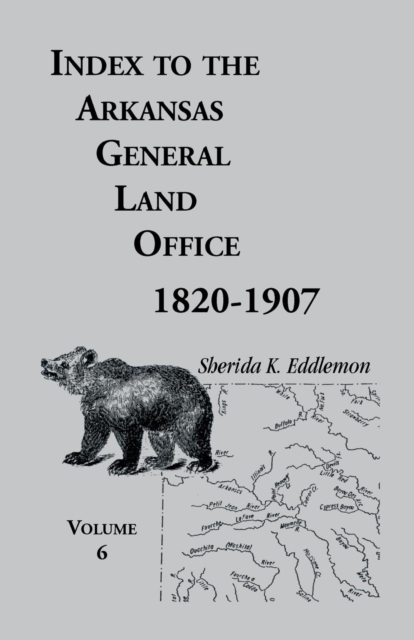 Index to the Arkansas General Land Office, 1820-1907, Volume Six : Covering the Counties of Hempstead, Howard, Nevada and Little River Counties, Paperback / softback Book