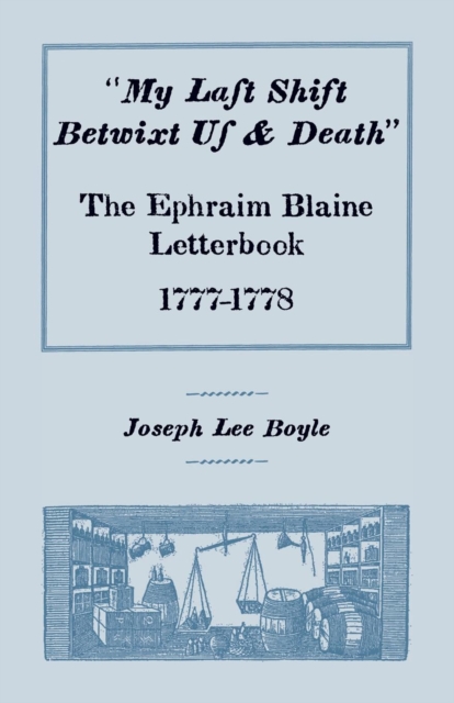 "My Last Shift Betwixt Us & Death" : The Ephraim Blaine Letterbook, 1777-1778, Paperback / softback Book
