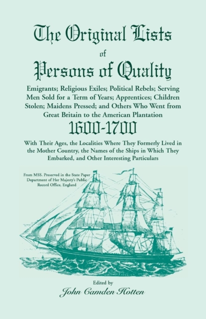 The Original Lists of Persons of Quality; Emigrants; Religious Exiles; Political Rebels; Serving Men Sold for a Term of Years; Apprentices; Children Stolen; Maidens Pressed; And Others Who Went from G, Paperback / softback Book