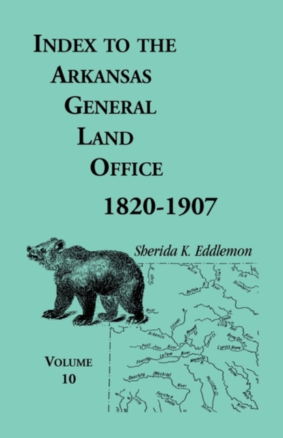 Index to the Arkansas General Land Office, 1820-1907, Volume Ten : Covering the Counties of Miller, Lafayette, Columbia, Ouchita, Calhoun and Clark, Paperback / softback Book
