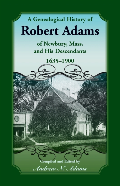 A Genealogical History of Robert Adams of Newbury, Mass., and his Descendants, 1635-1900, Paperback / softback Book