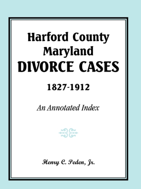 Harford County, Maryland, Divorce Cases, 1827-1912 : An Annotated Index, Paperback / softback Book