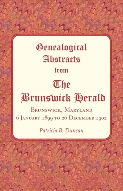 Genealogical Abstracts from the Brunswick Herald, Brunswick, Maryland 6 January 1899 to 26 December 1902, Paperback / softback Book