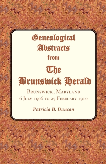 Genealogical Abstracts from the Brunswick Herald. Brunswick, Maryland, 6 July 1906 to 25 February 1910, Paperback / softback Book