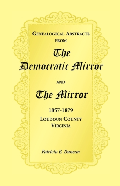 Genealogical Abstracts from the Democratic Mirror and the Mirror, 1857-1879, Loudoun County, Virginia, Paperback / softback Book
