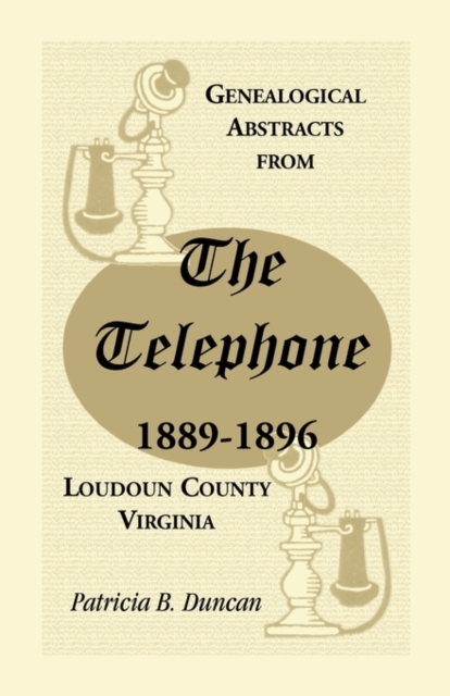 Genealogical Abstracts from the Telephone, 1889-1896, Loudoun County, Virginia, Paperback / softback Book