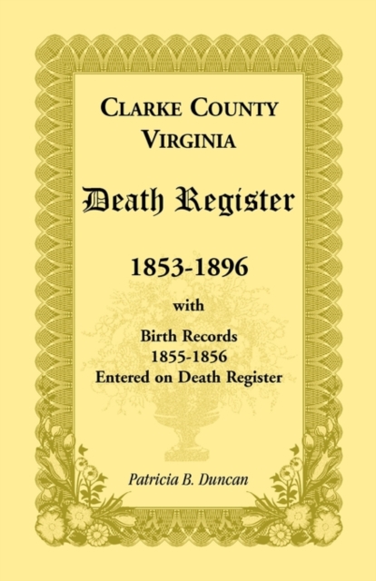Clarke County, Virginia Death Register, 1853-1896, with Birth Records, 1855-1856 Entered on Death Register, Paperback / softback Book