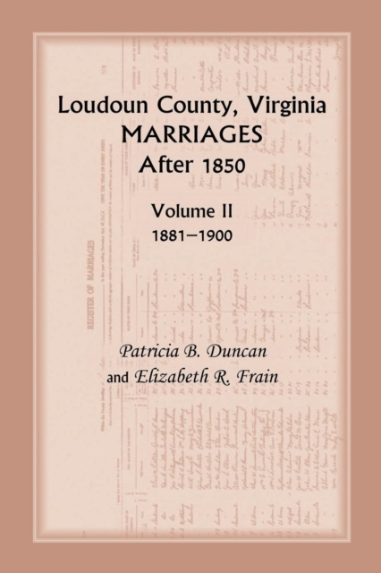 Loudoun County, Virginia Marriages After 1850 : Volume II, 1881-1900, Paperback / softback Book