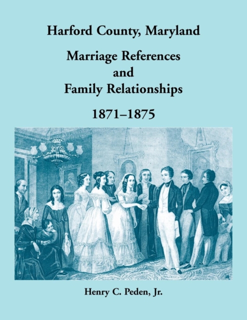 Harford County, Maryland Marriage References and Family Relationships, 1871-1875, Paperback / softback Book