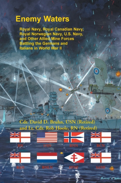 Enemy Waters : Royal Navy, Royal Canadian Navy, Royal Norwegian Navy, U.S. Navy, and Other Allied Mine Forces Battling the Germans and Italians in World War II, Paperback / softback Book