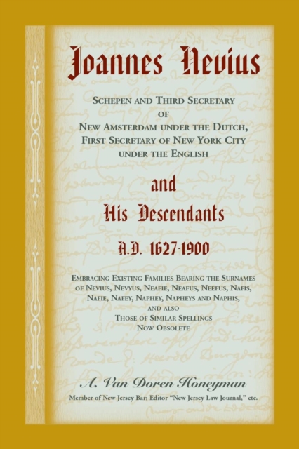 Joannes Nevius, Scepen and Third Secretary of New Amsterdam Under the Dutch, First Secretary of New York City Under the English, and His Descendants. A.D. 1627-1900. Embracing Existing Families Bearin, Paperback / softback Book