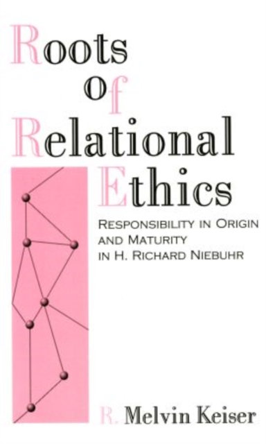 Roots of Relational Ethics : Responsibility in Origin and Maturity in H. Richard Niebuhr, Paperback / softback Book