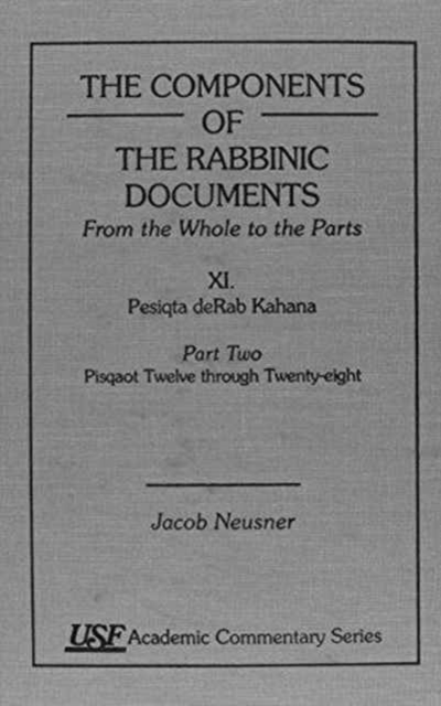 The Components of the Rabbinic Documents, from the Whole to the Parts : Vol. XI: Pesiqta deRab Kahana, Part II: Pisqaot 12-28, Hardback Book