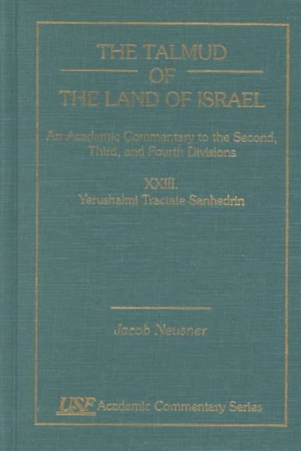 The Talmud of the Land of Israel, An Academic Commentary : XXIII, Yerushalmi Tractate Sanhedrin, Hardback Book